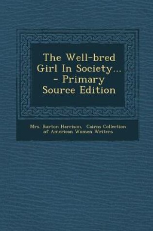 Cover of The Well-Bred Girl in Society... - Primary Source Edition