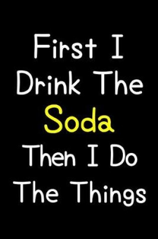 Cover of First I Drink The Soda Then I Do The Things