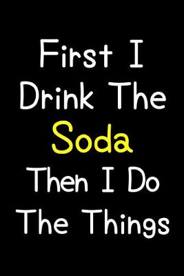 Book cover for First I Drink The Soda Then I Do The Things