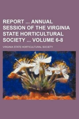 Cover of Report Annual Session of the Virginia State Horticultural Society Volume 6-8