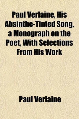 Book cover for Paul Verlaine, His Absinthe-Tinted Song, a Monograph on the Poet, with Selections from His Work