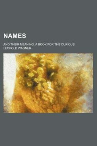 Cover of Names; And Their Meaning, a Book for the Curious