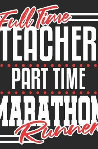 Cover of Full Time Teacher Part Time Marathon Runner