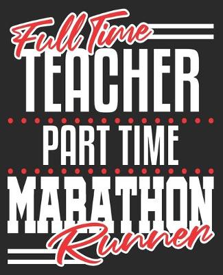 Book cover for Full Time Teacher Part Time Marathon Runner