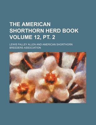 Book cover for The American Shorthorn Herd Book Volume 12, PT. 2