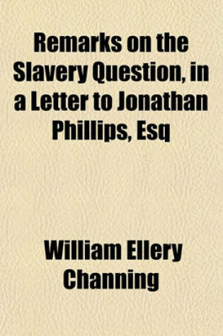 Cover of Remarks on the Slavery Question, in a Letter to Jonathan Phillips, Esq