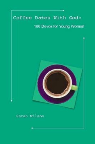 Cover of Coffee Dates with God: 100 Devos for Young Women