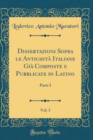 Cover of Dissertazioni Sopra Le Antichita Italiane Gia Composte E Pubblicate in Latino, Vol. 3