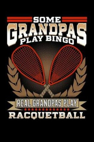 Cover of Some Grandpas Play Bingo Real Grandpas Play Racquetball