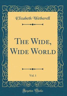 Book cover for The Wide, Wide World, Vol. 1 (Classic Reprint)