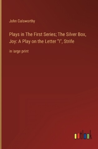 Cover of Plays in The First Series; The Silver Box, Joy