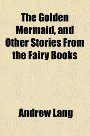 Cover of The Golden Mermaid, and Other Stories from the Fairy Books