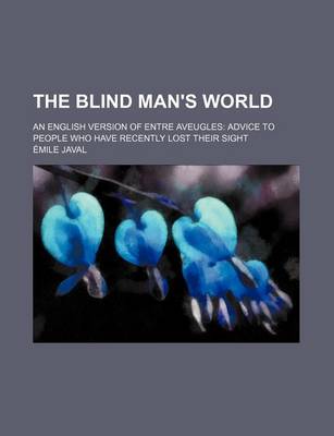 Book cover for The Blind Man's World; An English Version of Entre Aveugles Advice to People Who Have Recently Lost Their Sight