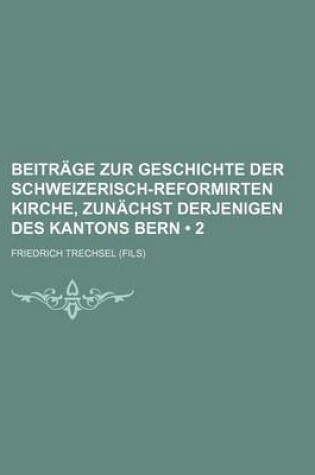 Cover of Beitrage Zur Geschichte Der Schweizerisch-Reformirten Kirche, Zunachst Derjenigen Des Kantons Bern (2)