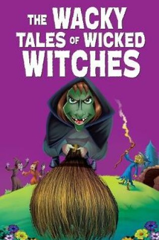 Cover of The Wacky Tales of Wicked Witches