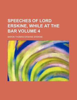 Book cover for Speeches of Lord Erskine, While at the Bar Volume 4