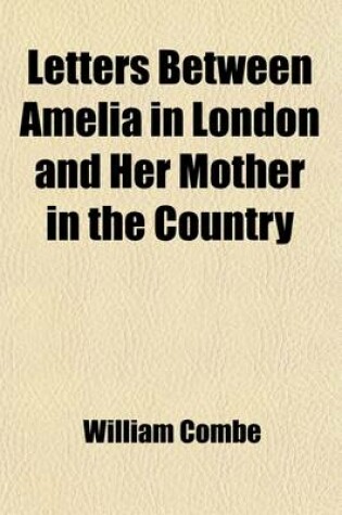 Cover of Letters Between Amelia in London and Her Mother in the Country