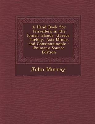 Book cover for A Hand-Book for Travellers in the Ionian Islands, Greece, Turkey, Asia Minor, and Constantinople - Primary Source Edition