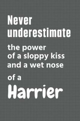 Cover of Never underestimate the power of a sloppy kiss and a wet nose of a Harrier