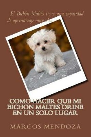 Cover of Como Hacer que Mi Bichon Maltes Orine en un Solo Lugar