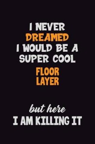 Cover of I Never Dreamed I would Be A Super Cool Floor Layer But Here I Am Killing It