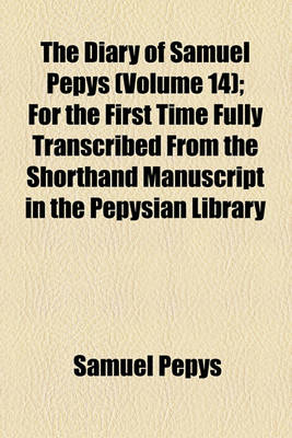 Book cover for The Diary of Samuel Pepys (Volume 14); For the First Time Fully Transcribed from the Shorthand Manuscript in the Pepysian Library
