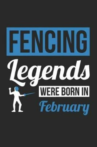 Cover of Fencing Notebook - Fencing Legends Were Born In February - Fencing Journal - Birthday Gift for Fencer