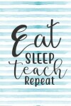 Book cover for Eat Sleep Teach Repeat