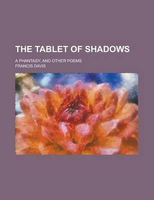 Book cover for The Tablet of Shadows; A Phantasy; And Other Poems