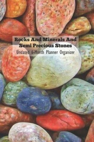 Cover of Rocks and Minerals and Semi Precious Stones Undated 6-Month Planner Organizer