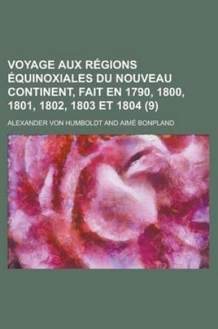 Cover of Voyage Aux Regions Equinoxiales Du Nouveau Continent, Fait En 1790, 1800, 1801, 1802, 1803 Et 1804 (9)