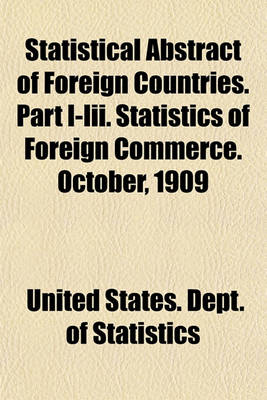 Book cover for Statistical Abstract of Foreign Countries. Part I-III. Statistics of Foreign Commerce. October, 1909