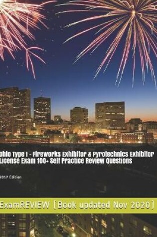 Cover of Ohio Type I - Fireworks Exhibitor & Pyrotechnics Exhibitor License Exam 100+ Self Practice Review Questions 2017 Edition