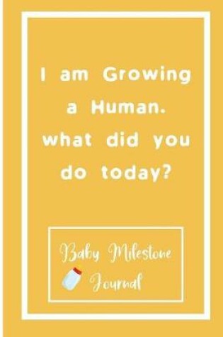 Cover of I am Growing a Human. what did you do today?