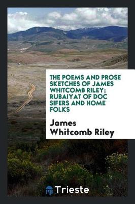 Book cover for The Poems and Prose Sketches of James Whitcomb Riley; Rubaiyat of Doc Sifers and Home Folks