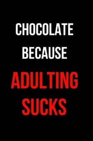 Cover of Chocolate Because Adulting Sucks