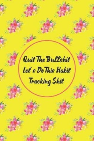 Cover of Quit The Bullshit Let's Do This Habit Tracking Shit