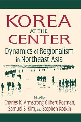 Book cover for Korea at the Center: Dynamics of Regionalism in Northeast Asia