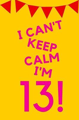 Book cover for I Can't Keep Calm I'm 13!