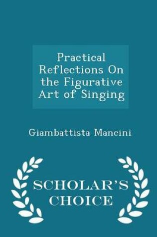 Cover of Practical Reflections on the Figurative Art of Singing - Scholar's Choice Edition