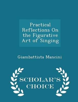 Book cover for Practical Reflections on the Figurative Art of Singing - Scholar's Choice Edition