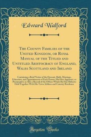 Cover of The County Families of the United Kingdom, or Royal Manual of the Titled and Untitled Aristocracy of England, Wales Scottland and Ireland