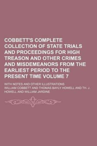 Cover of Cobbett's Complete Collection of State Trials and Proceedings for High Treason and Other Crimes and Misdemeanors from the Earliest Period to the Present Time Volume 7; With Notes and Other Illustrations