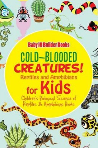 Cover of Cold-Blooded Creatures! Reptiles and Amphibians for Kids - Children's Biological Science of Reptiles & Amphibians Books