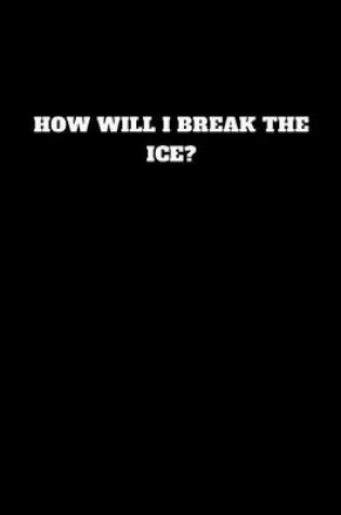 Cover of How Will I Break the Ice?