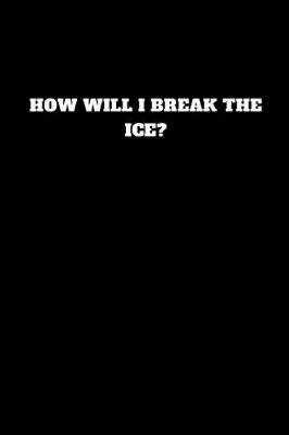 Book cover for How Will I Break the Ice?