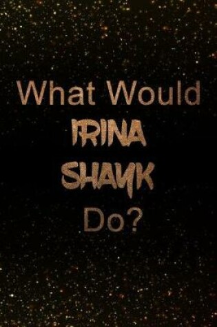 Cover of What Would Irina Shayk Do?
