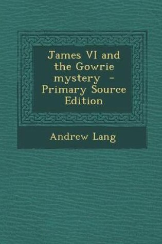 Cover of James VI and the Gowrie Mystery - Primary Source Edition