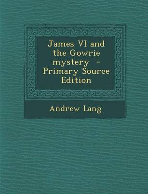 Book cover for James VI and the Gowrie Mystery - Primary Source Edition