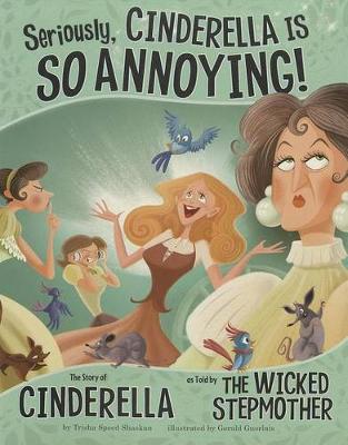 Book cover for Seriously, Cinderella Is SO Annoying!: The Story of Cinderella as Told by the Wicked Stepmother